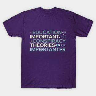 Education is important but conspiracy theories are importanter T-Shirt